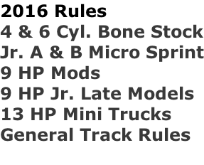 2016 Rules 4 & 6 Cyl. Bone Stock Jr. A & B Micro Sprint 9 HP Mods 9 HP Jr. Late Models 13 HP Mini Trucks General Track Rules