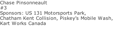Chase Pinsonneault #3 Sponsors: US 131 Motorsports Park,  Chatham Kent Collision, Piskey’s Mobile Wash, Kart Works Canada
